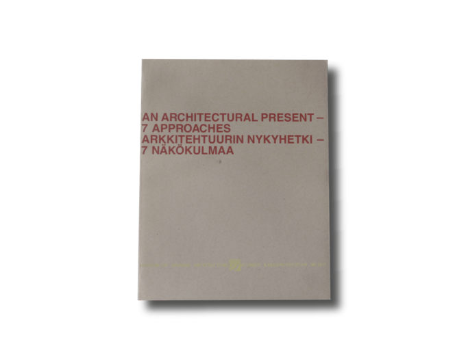 Architectural-present-kansi-min An Architectural Present – 7 Approaches : Arkkitehtuurin nykyhetki – 7 näkökulmaa