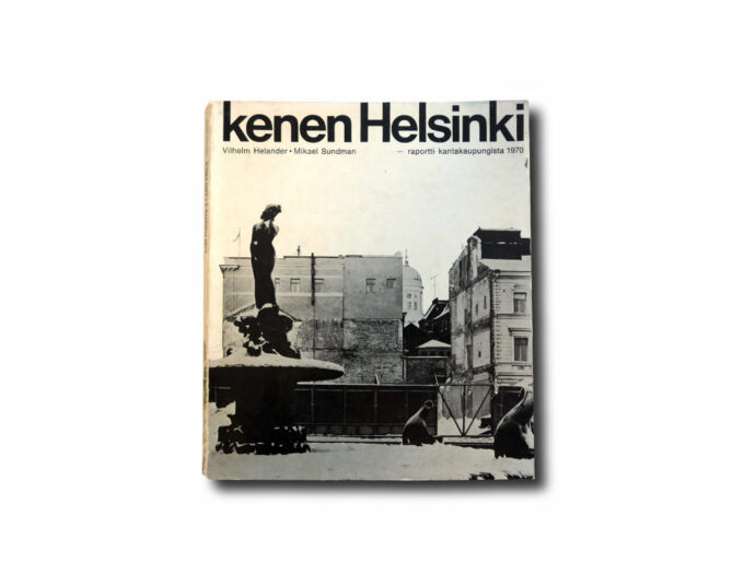 KenenHelsinki-kansi Vilhelm Helander, Mikael Sundman: Kenen Helsinki – raportti kantakaupungista, WSOY 1970