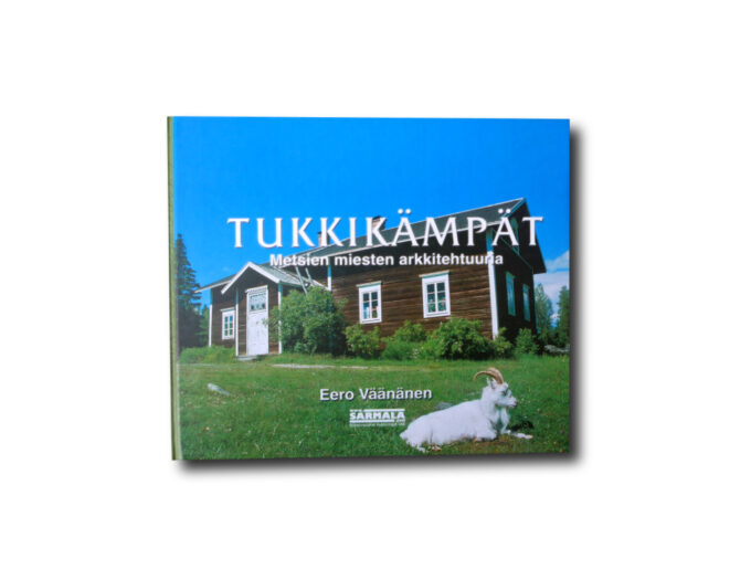 Tukkikampat-kansi Tukkikämpät : Metsien miesten arkkitehtuuria. Sarmala, 2003.