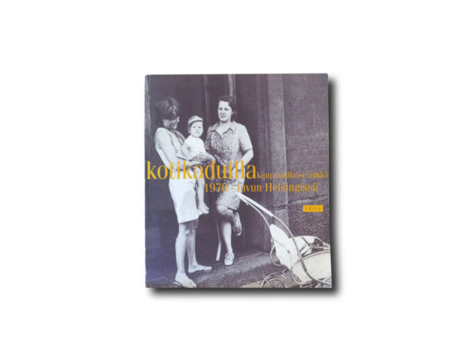 Image of the book Kotikaduilla: Kaupunkilaiselämää 1970-luvun Helsingissä