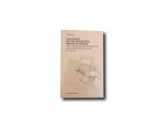 Kahn-On-the-Thoughtful-Making-of-Spaces-kansi Cover of the book Louis Kahn on the Thoughtful Making of Spaces – The Dominican Motherhouse and a Modern Culture of Space by Michael Merrill (Lars Müller Publishers, 2010/2020)