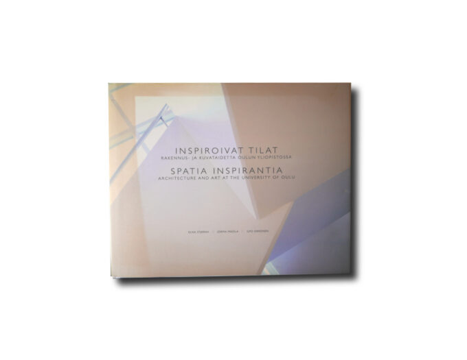 Inspiroivat-tilat-Spatia-Inspiratia-kansi Image of the book Inspiroivat tilat: Rakennus- ja kuvataidetta Oulun yliopistossa